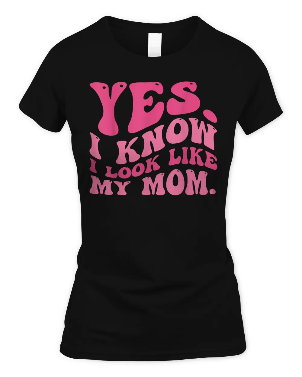 Yes I Know I Look Like My Mom Funny Daughter My Mom Groovy Shirt Women's Soft Style Fitted T-Shirt black s