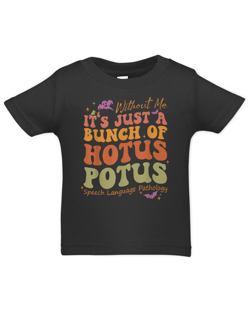 Without Me It's Just A Bunch Of Hotus Potus Speech Language Shirt Infant Jersey T-Shirt black 6m